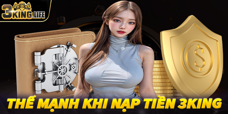 Những thế mạnh của hệ thống giao dịch nạp tiền 3King anh em nên biết